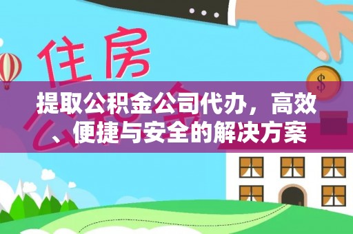 管城提取公积金公司代办，高效、便捷与安全的解决方案
