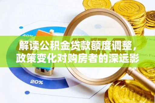 管城解读公积金贷款额度调整，政策变化对购房者的深远影响