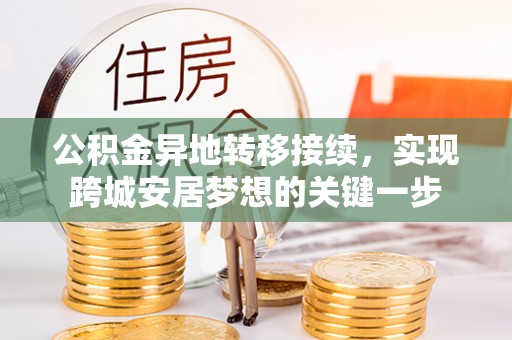 管城公积金异地转移接续，实现跨城安居梦想的关键一步