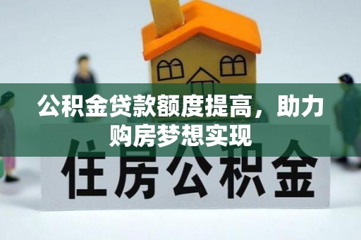 管城公积金贷款额度提高，助力购房梦想实现