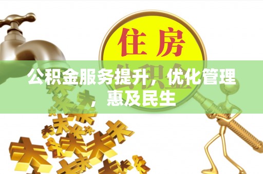 管城公积金服务提升，优化管理，惠及民生