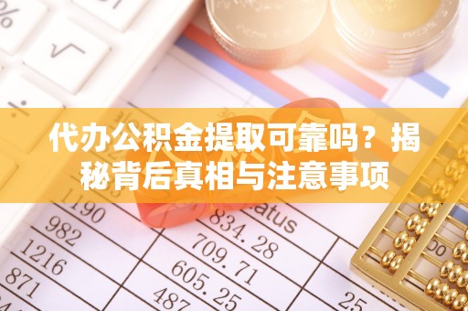管城代办公积金提取可靠吗？揭秘背后真相与注意事项