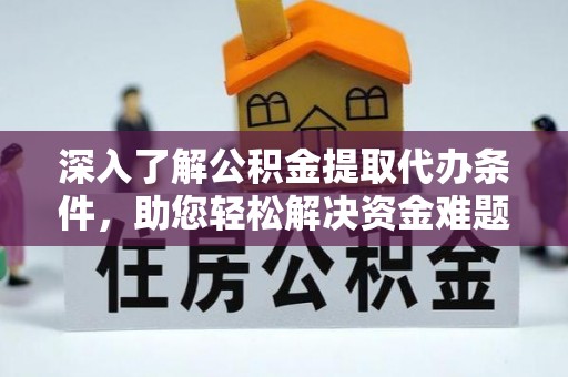 管城深入了解公积金提取代办条件，助您轻松解决资金难题