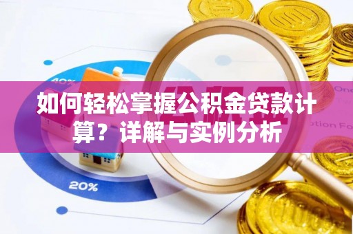 管城如何轻松掌握公积金贷款计算？详解与实例分析